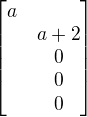 $\begin{bmatrix}a\nla+2\nl0\nl0\nl0\end{bmatrix}$