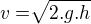 $v=\sqrt[]{2.g.h}$