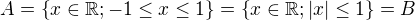 $A = \{x\in \mathbb{R};-1\le x \le 1\} = \{x\in \mathbb{R};|x| \le 1\} = B$