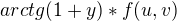$arctg(1+y)*f(u,v)$