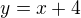 $y=x+4$