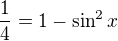 $\frac{1}{4}=1-\sin ^{2}x$