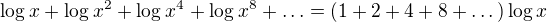 $\log_{}x+\log_{}x^{2}+\log_{}x^{4}+\log_{}x^{8}+\ldots = (1+2+4+8+\dots)\log x$