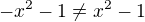 $-x^2-1 \ne x^2-1$