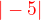 $\color{red}| - 5\color{red}|\color{black}$