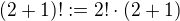 $(2 + 1)! := 2! \cdot(2+1)$