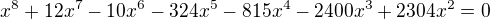 $x^8+12x^7-10x^6-324x^5-815x^4-2400x^3+2304x^2=0$