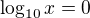 $\log_{10}x=0$