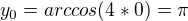 $y_0=arccos(4*0)=\pi$