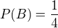 $ P(B) = \frac{1}{4}$