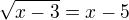$\sqrt{x-3}=x-5$
