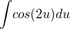 ${\int}cos(2u)du$