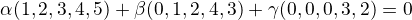 $\alpha(1,2,3,4,5)+\beta(0,1,2,4,3)+\gamma(0,0,0,3,2)=0$