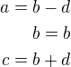 $a=b-d\\b=b\\c=b+d$