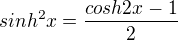 $sinh^2x = \frac{cosh2x-1}{2}$