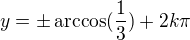 $y=\pm\arccos(\frac13)+2k\pi$
