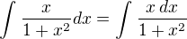 $\int_{}^{}\frac{x}{1+x^{2}}dx=\int_{}^{}\frac{x\,dx}{1+x^{2}}$
