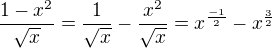 $\frac{1-x^2}{\sqrt{x}}=\frac{1}{\sqrt{x}}-\frac{x^{2}}{\sqrt{x}}=x^{\frac{-1}{2}}-x^{\frac{3}{2}}$