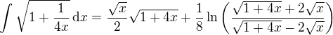 $\int\sqrt{1+{\frac{1}{4x}}}\,\mathrm{d}x = \frac{\sqrt{x}}{2}\sqrt{1+4x} + \frac{1}{8}\ln\left(\frac{\sqrt{1+4x}+2\sqrt{x}}{\sqrt{1+4x}-2\sqrt{x}}\right)$
