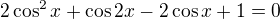 $2\cos^2x+\cos2x-2\cos x+1=0$