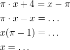 $\pi \cdot x+4=x-\pi \nl \pi \cdot x-x=\ldots \nl x(\pi -1)=\ldots \nl x=\ldots $