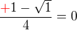$\frac{\color{red}+\color{black}1 - \sqrt{1}}{4}=0$