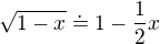 $\sqrt{1-x} \doteq 1 - \frac{1}{2}x$