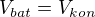 $V_{bat}=V_{kon}$