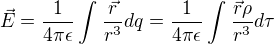 $\vec{E}=\frac{1}{4\pi \epsilon}\int_{}^{}\frac{\vec{r}}{r^3}dq=\frac{1}{4\pi \epsilon}\int_{}^{}\frac{\vec{r}\rho }{r^3}d\tau $