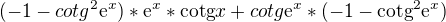 $(-1-cotg^{2}\mathrm{e}^{x})*\mathrm{e}^{x}*\text{cotg}x+cotg\mathrm{e}^{x}*(-1-\text{cotg}^{2}\mathrm{e}^{x})$