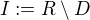$I:= R \setminus D$