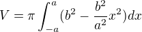 $V=\pi \int_{-a}^{a}(b^{2}-\frac{b^{2}}{a^{2}}x^{2})dx$