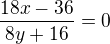 $\frac{18x-36}{8y+16}=0$
