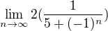 $\lim_{n\to\infty }2(\frac{1}{5+(-1)^{n}})$