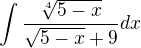 $\int\frac{\sqrt[4]{5-x}}{{\sqrt{5-x}+9}}dx$