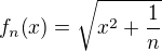 $f_n{\left(x\right)}=\sqrt{x^2+\frac{1}{n}}$
