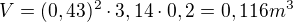 $V = (0,43)^{2}\cdot 3,14\cdot 0,2=0,116 m^{3}$