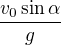 $\frac{v_0\sin\alpha}g\ $