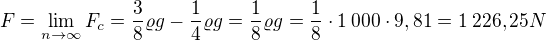 $F = \lim_{n\rightarrow\infty}F_c=\frac38\varrho g-\frac14\varrho g=\frac18\varrho g = \frac18\cdot1\:000\cdot9,81=1\:226,25N$