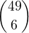 $\binom{49}{6}$