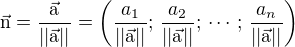 $\vec{\text{n}}=\frac{\vec{\text{a}}}{||\vec{\text{a}}||}=\(\frac{a_1}{||\vec{\text{a}}||};\,\frac{a_2}{||\vec{\text{a}}||};\,\cdots;\,\frac{a_n}{||\vec{\text{a}}||}\)$