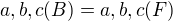 $a, b, c(B) = a, b, c(F)$