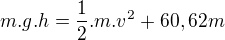 $m.g.h = \frac{1}{2}.m.v^{2} + 60,62m$