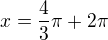 $x=\frac{4}{3}\pi+2\pi$