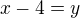 $x-4=y$