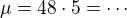 $\mu = 48 \cdot 5=\cdots$
