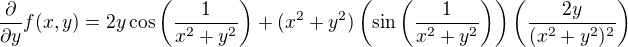 $\frac{\partial}{\partial y} f(x,y) = 2y \cos \left( \frac{1}{x^2+y^2} \right) + (x^2+y^2)\left( \sin \left( \frac{1}{x^2+y^2} \right) \right) \left( \frac{2y}{(x^2+y^2)^2} \right)$