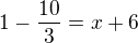 $1-\frac{10}{3}=x+6$