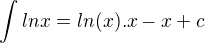 $\int_{}^{} lnx=ln(x).x-x+c$