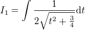 $I_1=\int\frac{1}{2\sqrt{t^2+\frac34}}\mathrm{d}t$